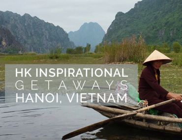 HK inspirational getaways Hanoi Vietnam